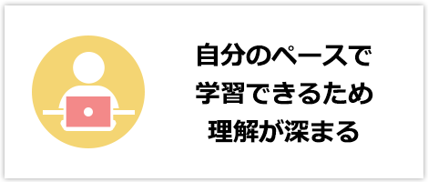 自分のペースで学習できるため理解が深まる