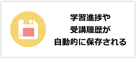 学習進捗や受講履歴が自動的に保存される