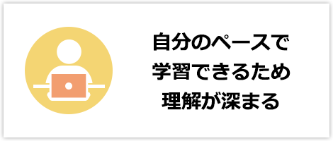 自分のペースで学習できるため理解が深まる