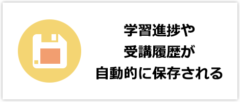 学習進捗や受講履歴が自動的に保存される